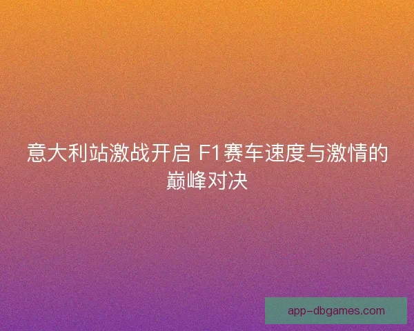 意大利站激战开启 F1赛车速度与激情的巅峰对决