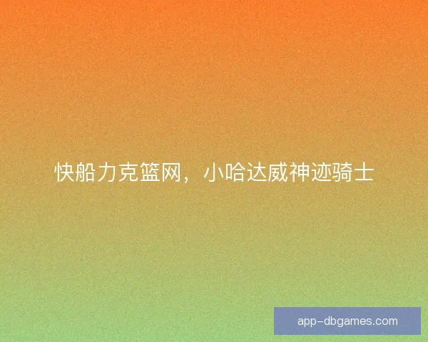 快船力克篮网，小哈达威神迹骑士