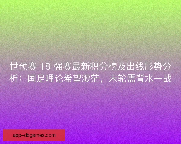 世预赛 18 强赛最新积分榜及出线形势分析：国足理论希望渺茫，末轮需背水一战